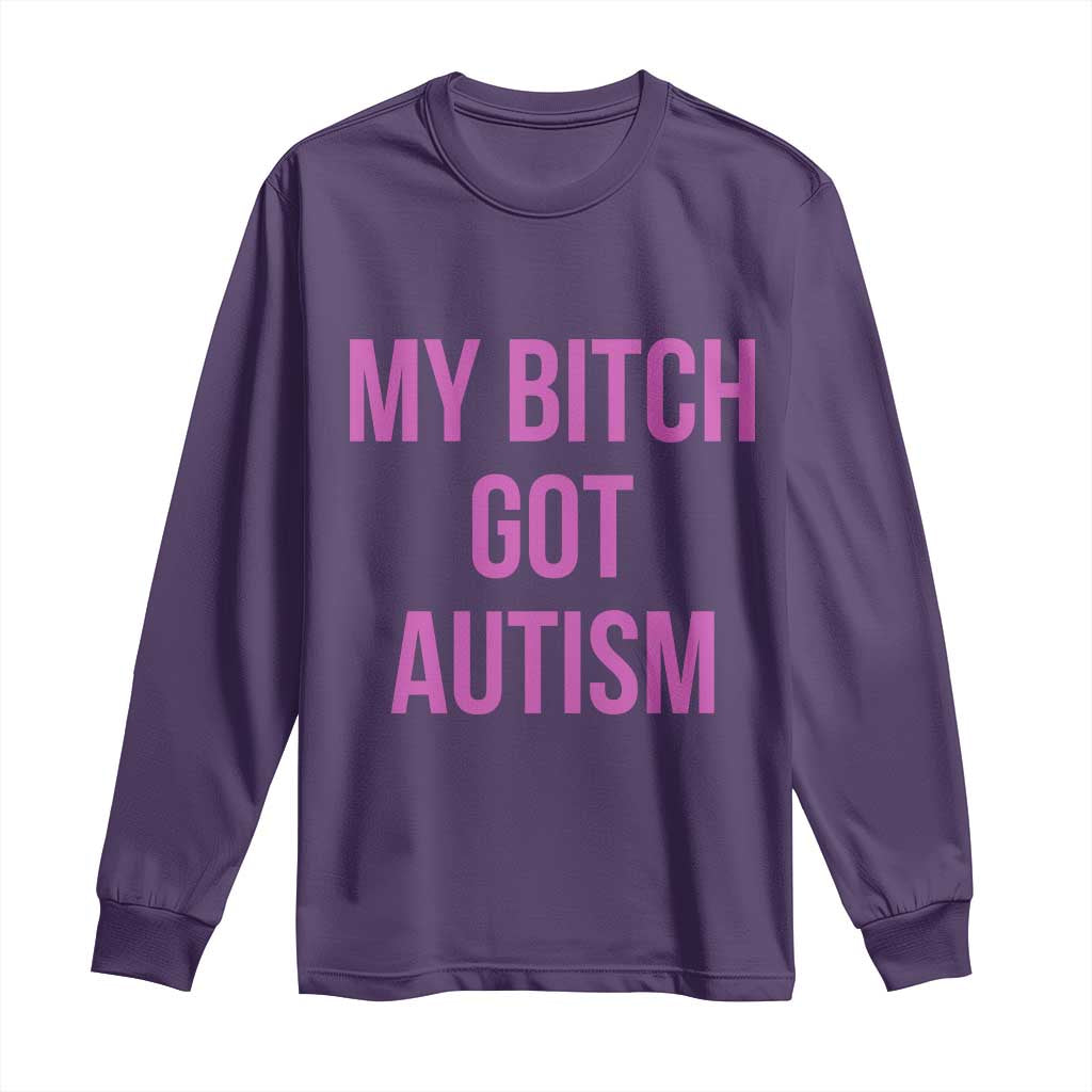 My Bitch Got Autism Long Sleeve Shirt Funny Saying Meme TS10 Purple Print Your Wear
