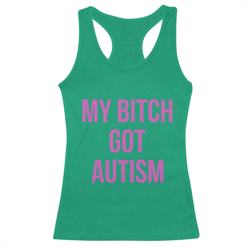 My Bitch Got Autism Racerback Tank Top Funny Saying Meme TS10 Irish Green Print Your Wear