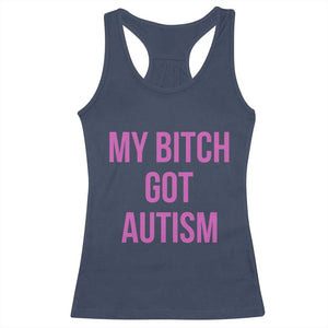 My Bitch Got Autism Racerback Tank Top Funny Saying Meme TS10 Navy Print Your Wear