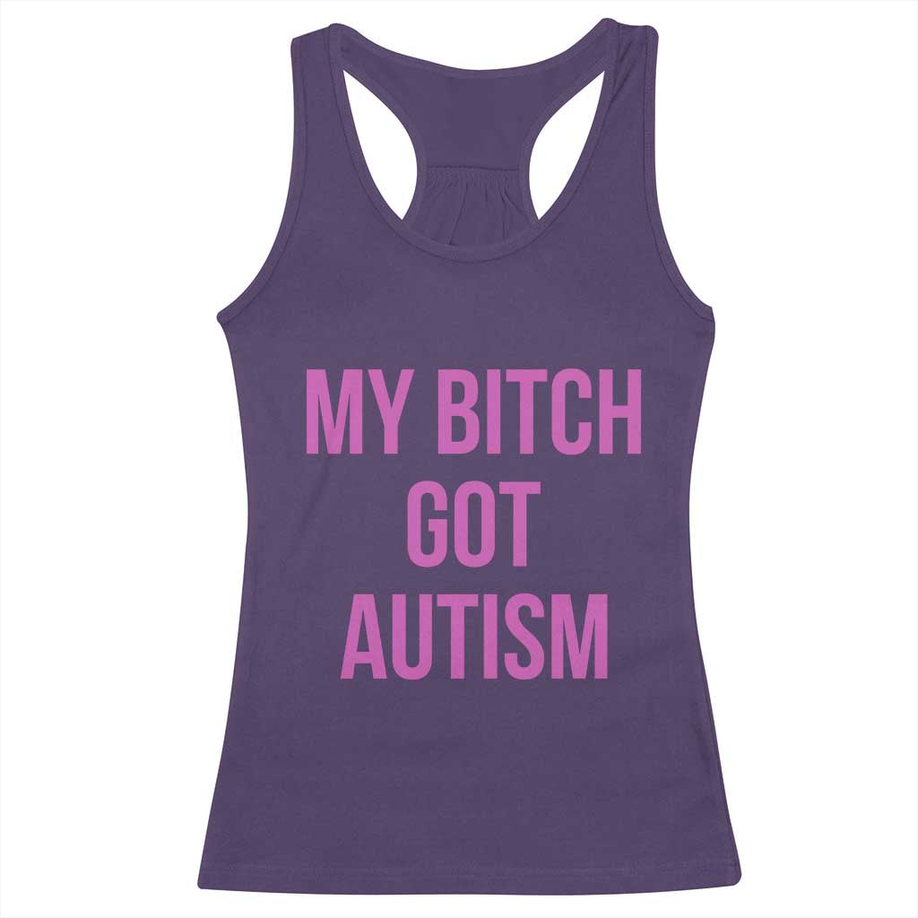 My Bitch Got Autism Racerback Tank Top Funny Saying Meme TS10 Purple Print Your Wear
