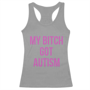 My Bitch Got Autism Racerback Tank Top Funny Saying Meme TS10 Sport Gray Print Your Wear