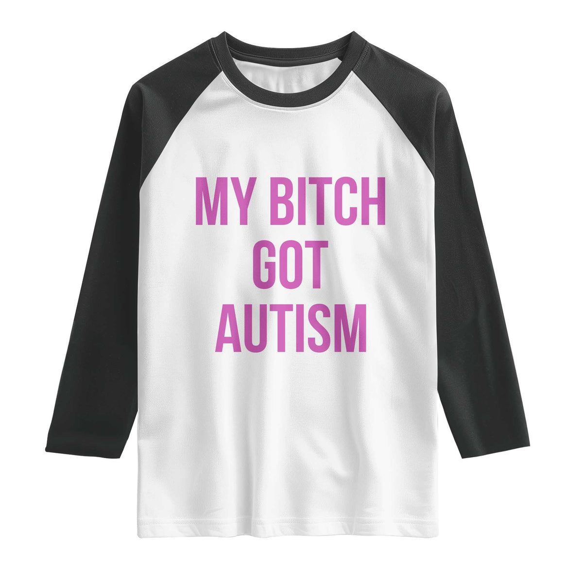 My Bitch Got Autism Raglan Shirt Funny Saying Meme TS10 White Black Print Your Wear