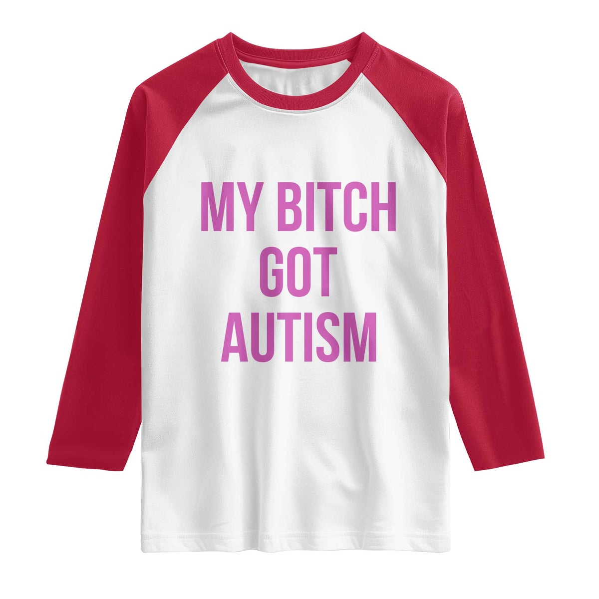 My Bitch Got Autism Raglan Shirt Funny Saying Meme TS10 White Red Print Your Wear