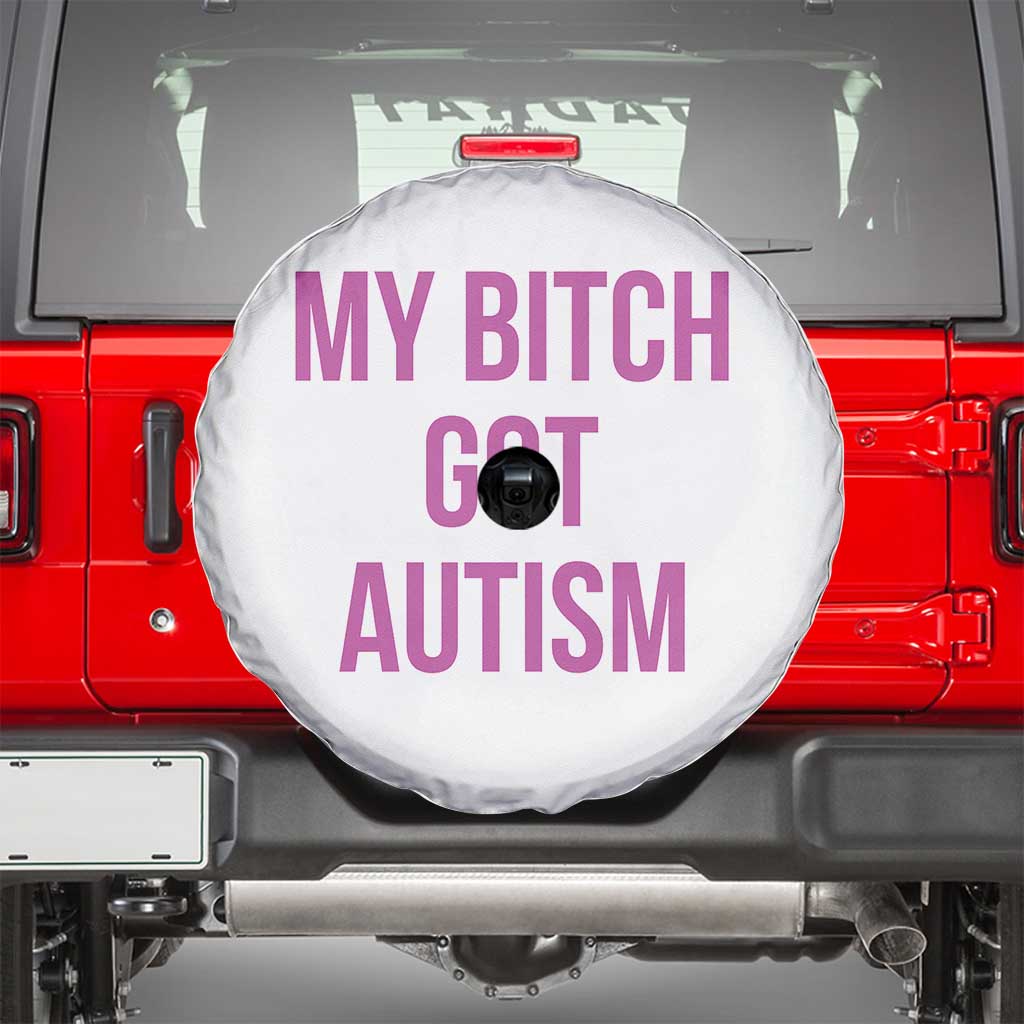 My Bitch Got Autism Spare Tire Cover Funny Saying Meme TS10 White Print Your Wear