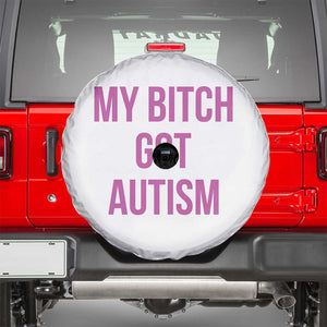 My Bitch Got Autism Spare Tire Cover Funny Saying Meme TS10 White Print Your Wear