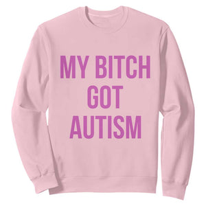 My Bitch Got Autism Sweatshirt Funny Saying Meme TS10 Light Pink Print Your Wear