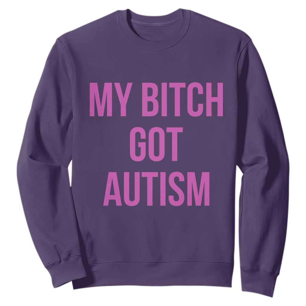 My Bitch Got Autism Sweatshirt Funny Saying Meme TS10 Purple Print Your Wear