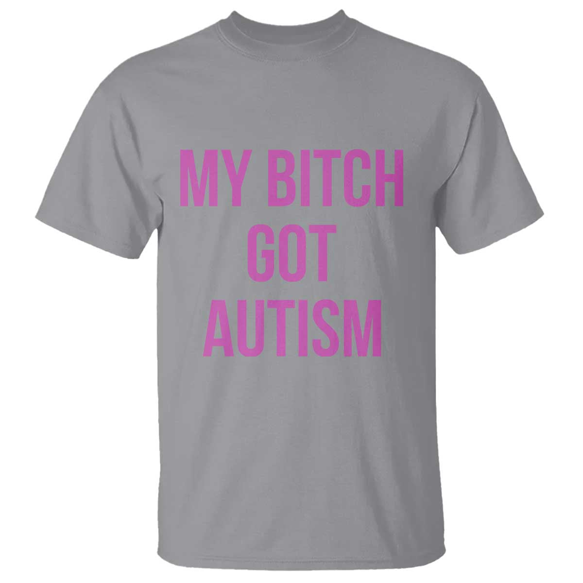 My Bitch Got Autism T Shirt Funny Saying Meme TS10 Sport Gray Print Your Wear