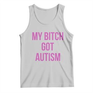 My Bitch Got Autism Tank Top Funny Saying Meme TS10 Ash Print Your Wear