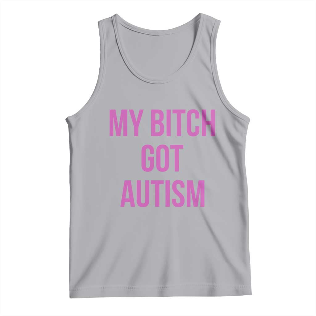 My Bitch Got Autism Tank Top Funny Saying Meme TS10 Athletic Heather Print Your Wear