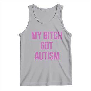 My Bitch Got Autism Tank Top Funny Saying Meme TS10 Athletic Heather Print Your Wear