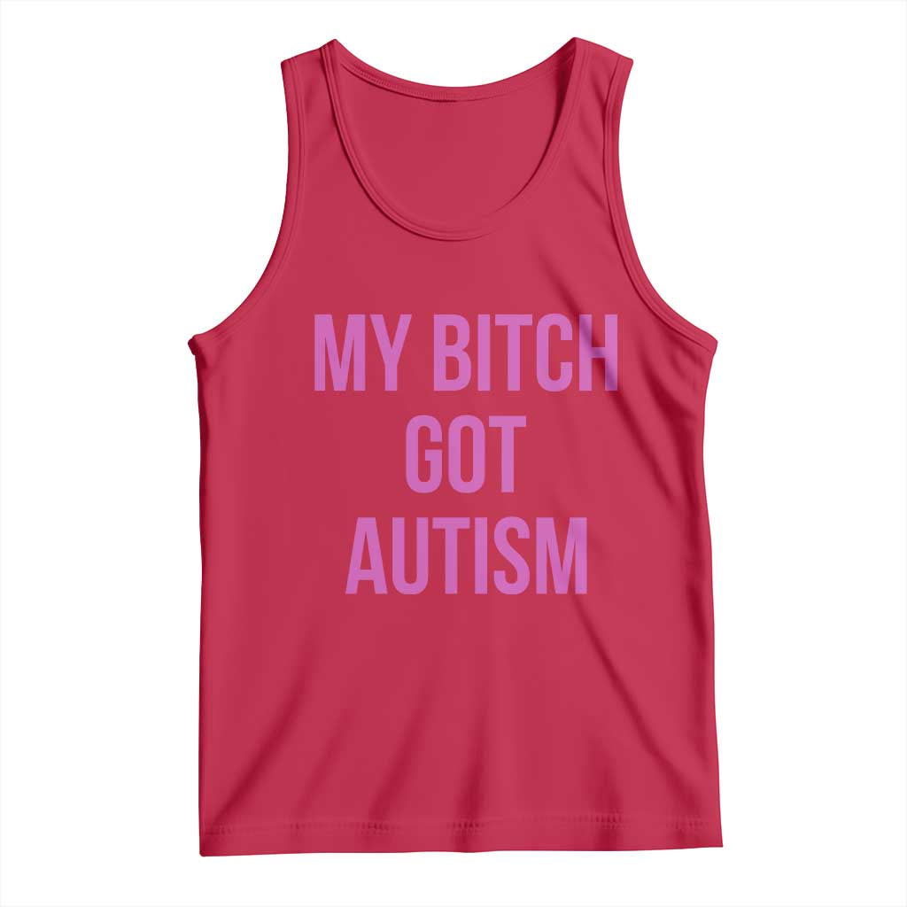 My Bitch Got Autism Tank Top Funny Saying Meme TS10 Red Print Your Wear