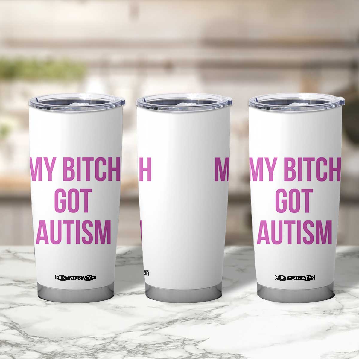 My Bitch Got Autism Tumbler Cup Funny Saying Meme TS10 Print Your Wear