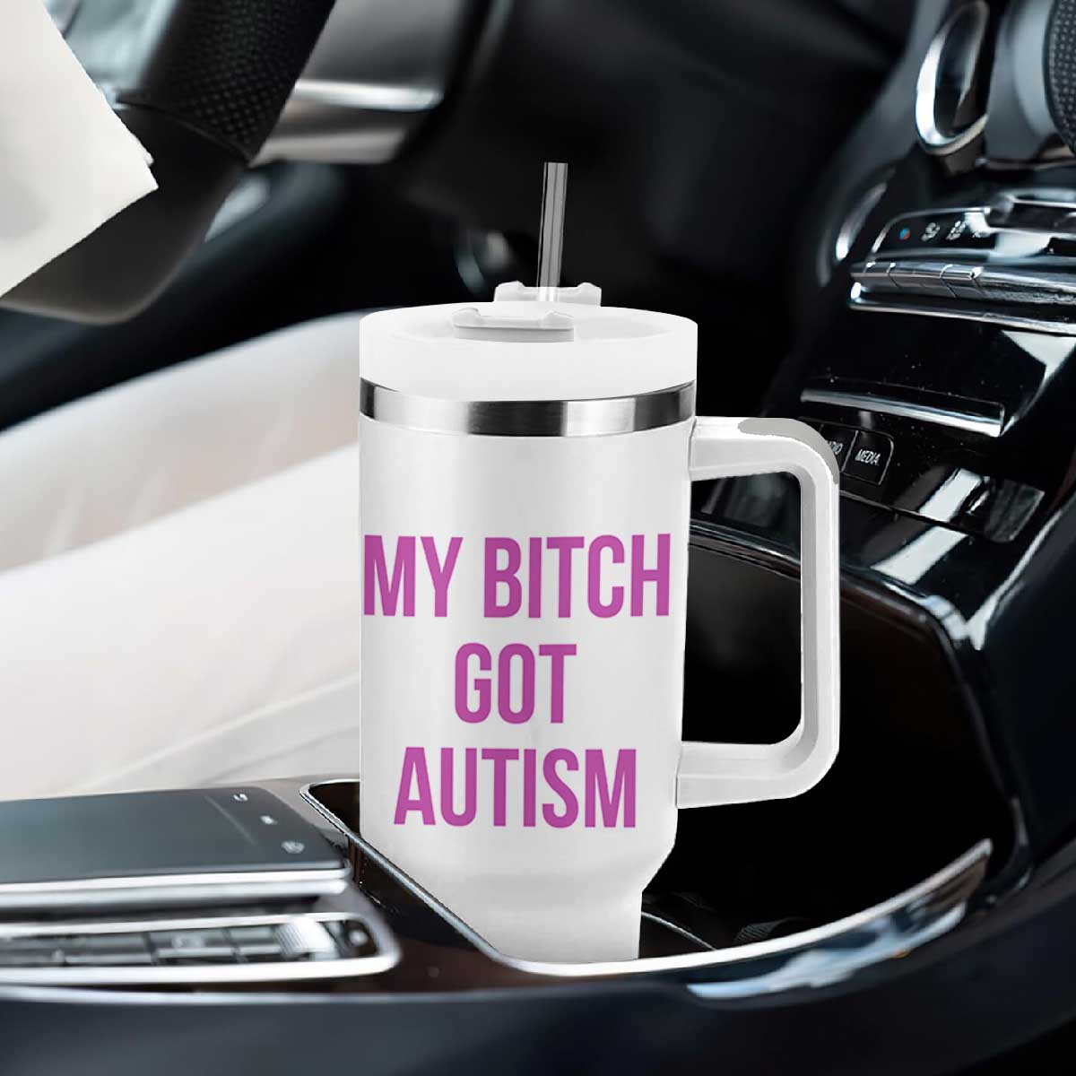 My Bitch Got Autism Tumbler With Handle Funny Saying Meme TS10 Print Your Wear