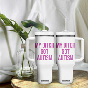 My Bitch Got Autism Tumbler With Handle Funny Saying Meme TS10 Print Your Wear