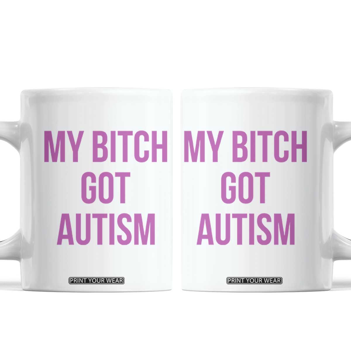 My Bitch Got Autism Coffee Mug Funny Saying Meme TS10 White Print Your Wear
