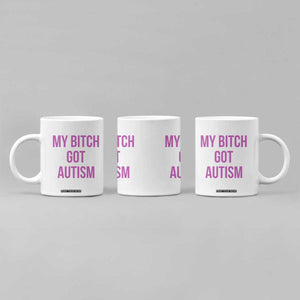 My Bitch Got Autism Coffee Mug Funny Saying Meme TS10 Print Your Wear