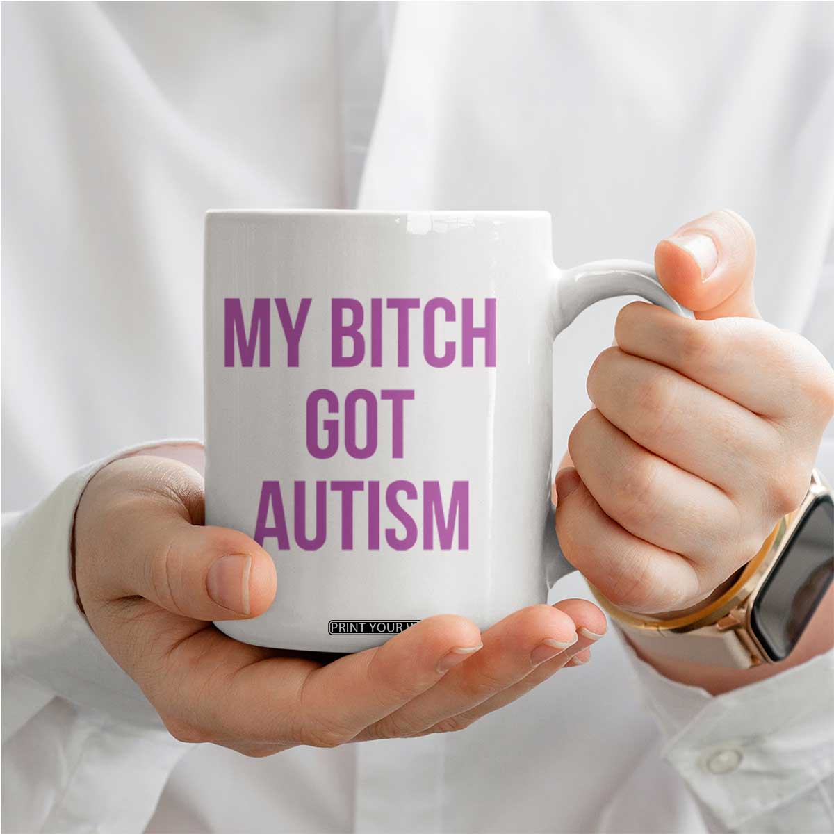 My Bitch Got Autism Coffee Mug Funny Saying Meme TS10 Print Your Wear