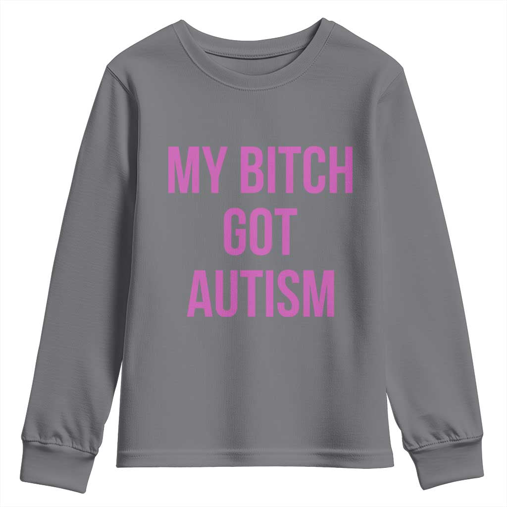 My Bitch Got Autism Youth Sweatshirt Funny Saying Meme TS10 Charcoal Print Your Wear