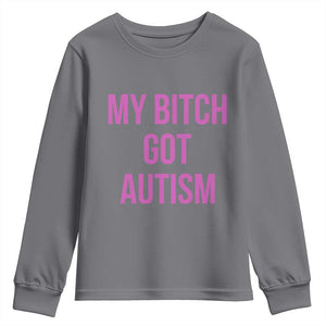 My Bitch Got Autism Youth Sweatshirt Funny Saying Meme TS10 Charcoal Print Your Wear
