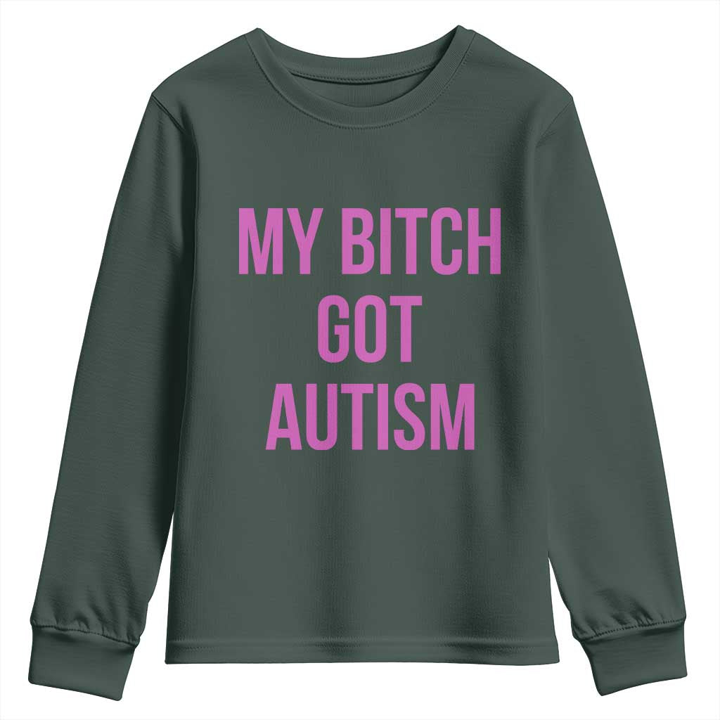 My Bitch Got Autism Youth Sweatshirt Funny Saying Meme TS10 Dark Forest Green Print Your Wear