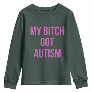 My Bitch Got Autism Youth Sweatshirt Funny Saying Meme TS10 Dark Forest Green Print Your Wear