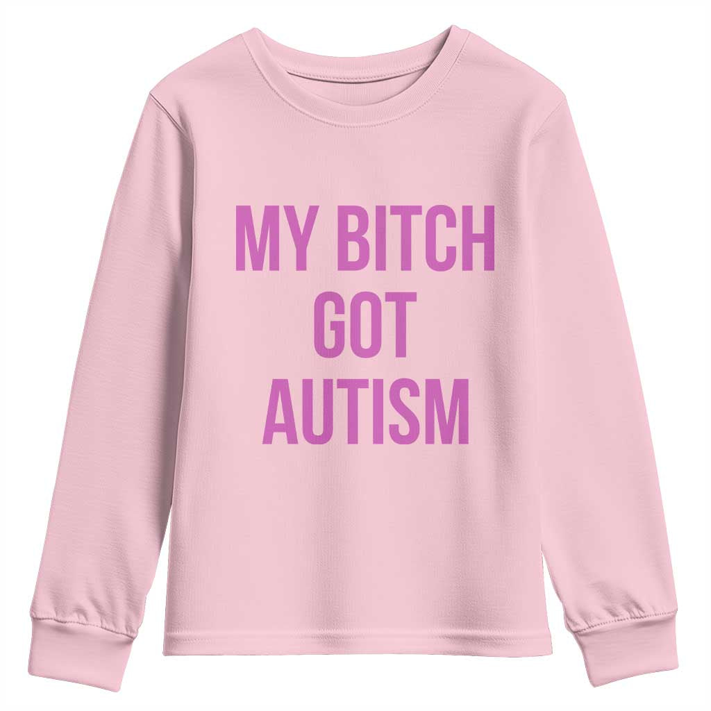 My Bitch Got Autism Youth Sweatshirt Funny Saying Meme TS10 Light Pink Print Your Wear