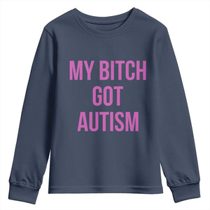 My Bitch Got Autism Youth Sweatshirt Funny Saying Meme TS10 Navy Print Your Wear