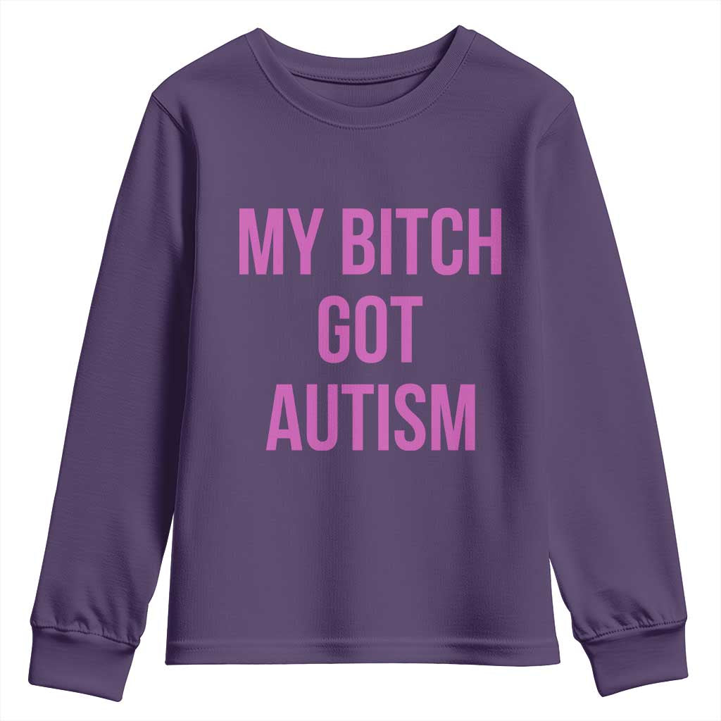 My Bitch Got Autism Youth Sweatshirt Funny Saying Meme TS10 Purple Print Your Wear