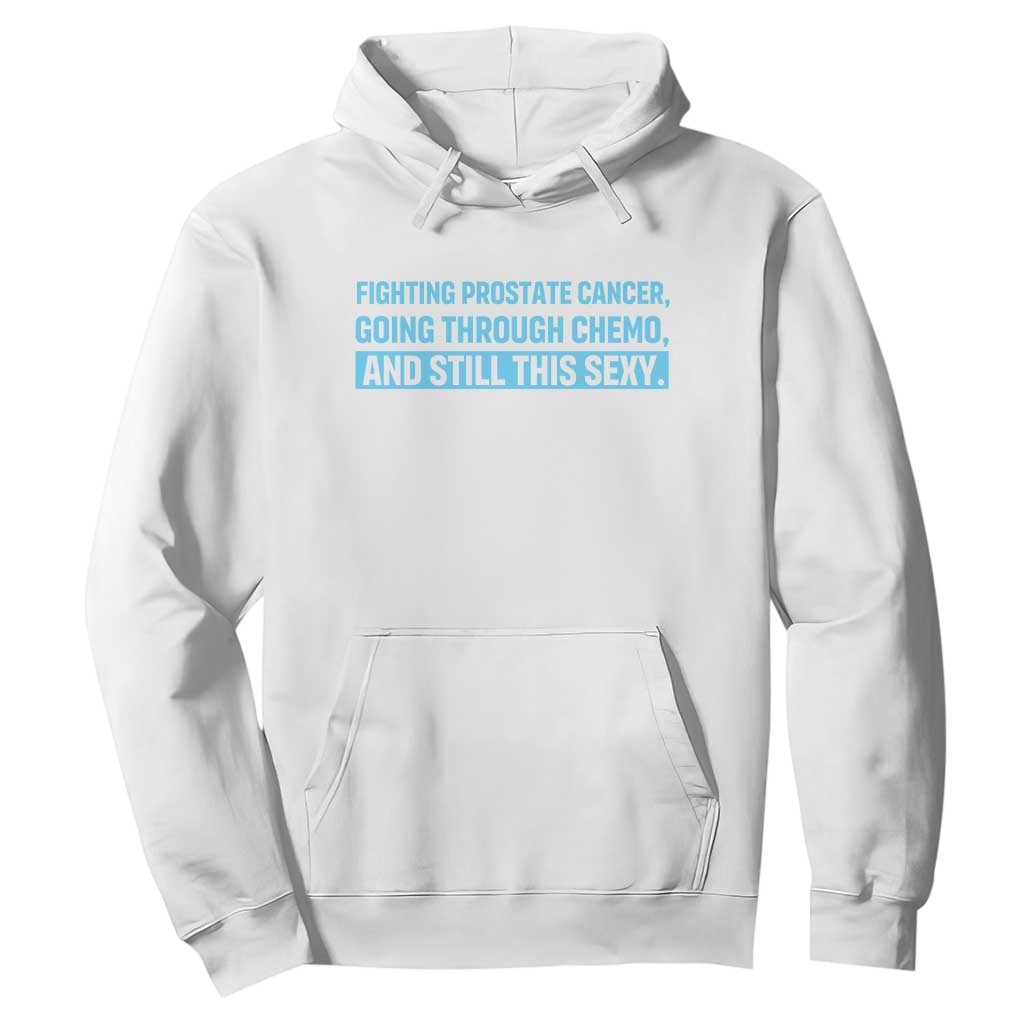 Funny Prostate Cancer Awareness Hoodie Going Through Chemo Still This Sexy TS10 White Print Your Wear