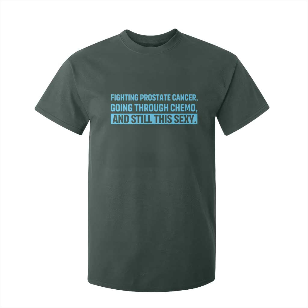 Funny Prostate Cancer Awareness T Shirt For Kid Going Through Chemo Still This Sexy TS10 Dark Forest Green Print Your Wear