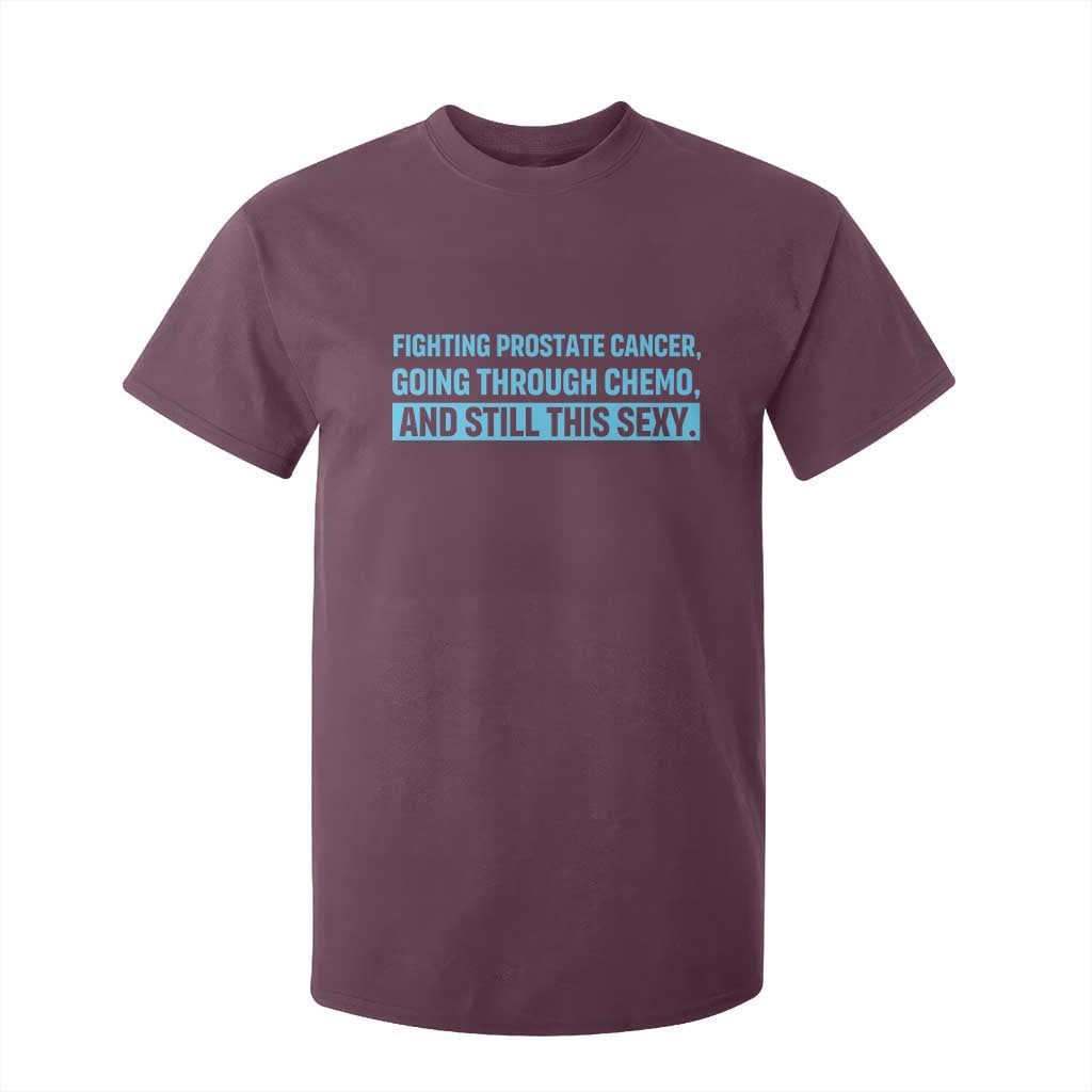 Funny Prostate Cancer Awareness T Shirt For Kid Going Through Chemo Still This Sexy TS10 Maroon Print Your Wear