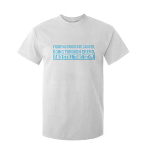 Funny Prostate Cancer Awareness T Shirt For Kid Going Through Chemo Still This Sexy TS10 White Print Your Wear