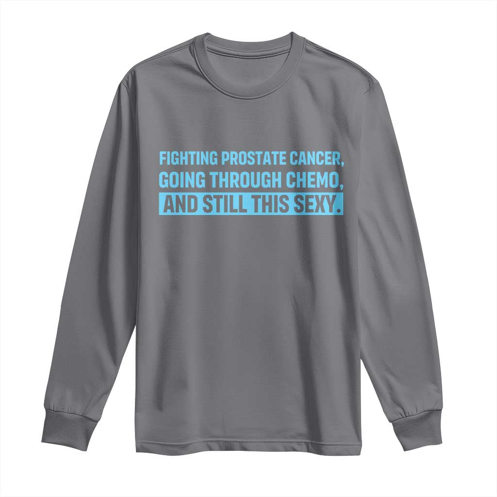Funny Prostate Cancer Awareness Long Sleeve Shirt Going Through Chemo Still This Sexy TS10 Charcoal Print Your Wear
