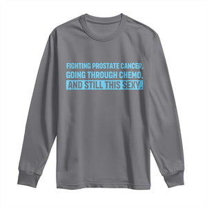 Funny Prostate Cancer Awareness Long Sleeve Shirt Going Through Chemo Still This Sexy TS10 Charcoal Print Your Wear