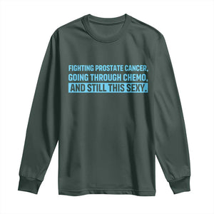 Funny Prostate Cancer Awareness Long Sleeve Shirt Going Through Chemo Still This Sexy TS10 Dark Forest Green Print Your Wear