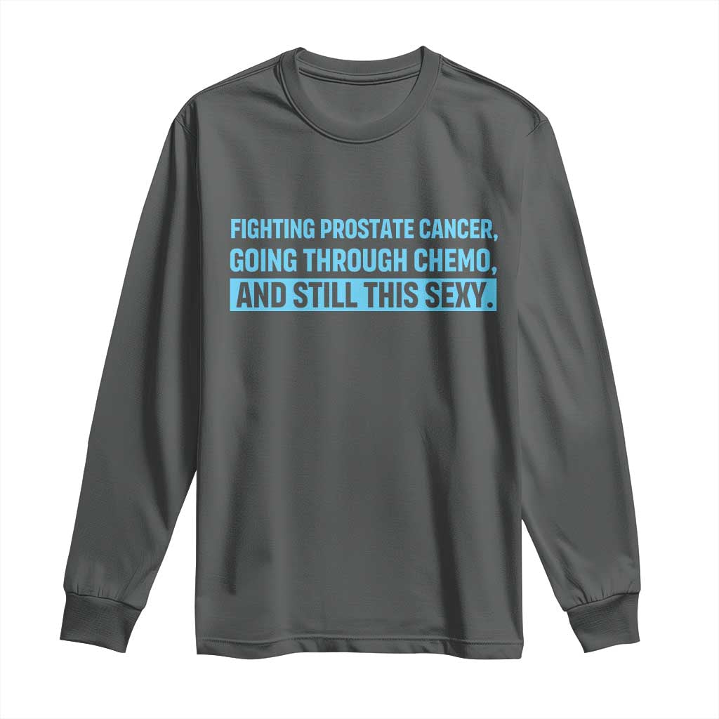 Funny Prostate Cancer Awareness Long Sleeve Shirt Going Through Chemo Still This Sexy TS10 Dark Heather Print Your Wear