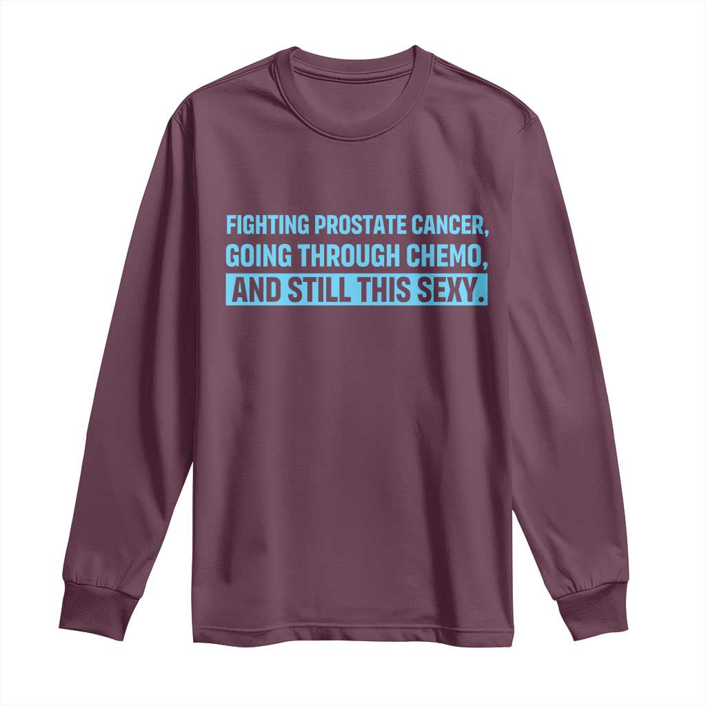 Funny Prostate Cancer Awareness Long Sleeve Shirt Going Through Chemo Still This Sexy TS10 Maroon Print Your Wear