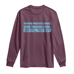 Funny Prostate Cancer Awareness Long Sleeve Shirt Going Through Chemo Still This Sexy TS10 Maroon Print Your Wear