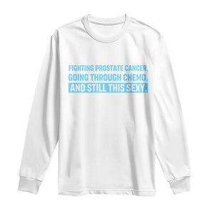 Funny Prostate Cancer Awareness Long Sleeve Shirt Going Through Chemo Still This Sexy TS10 White Print Your Wear