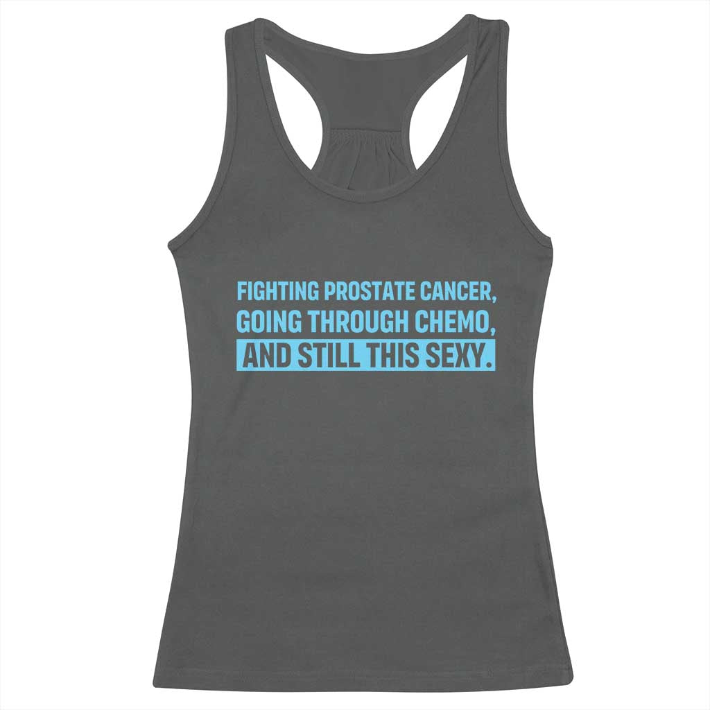 Funny Prostate Cancer Awareness Racerback Tank Top Going Through Chemo Still This Sexy TS10 Dark Heather Print Your Wear
