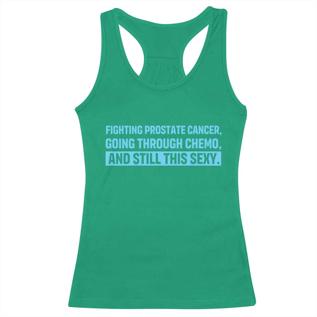 Funny Prostate Cancer Awareness Racerback Tank Top Going Through Chemo Still This Sexy TS10 Irish Green Print Your Wear