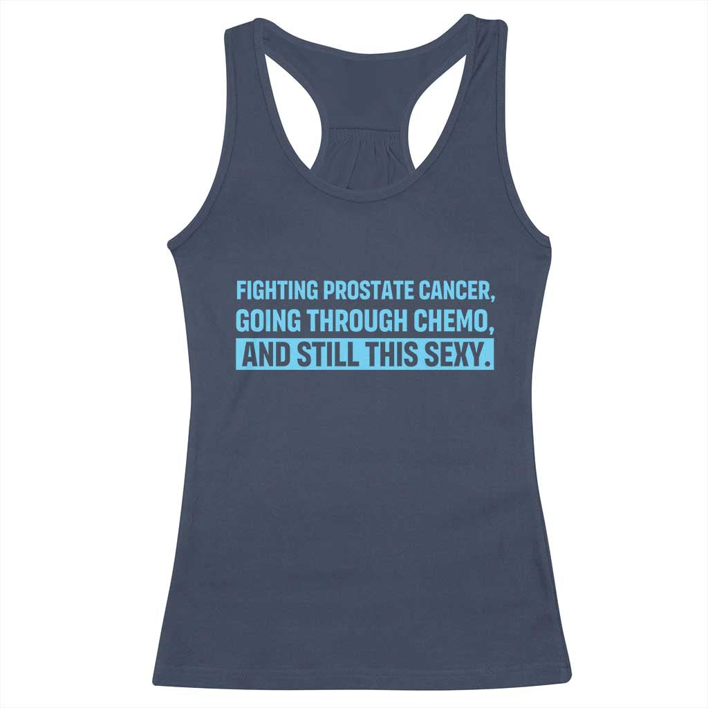 Funny Prostate Cancer Awareness Racerback Tank Top Going Through Chemo Still This Sexy TS10 Navy Print Your Wear