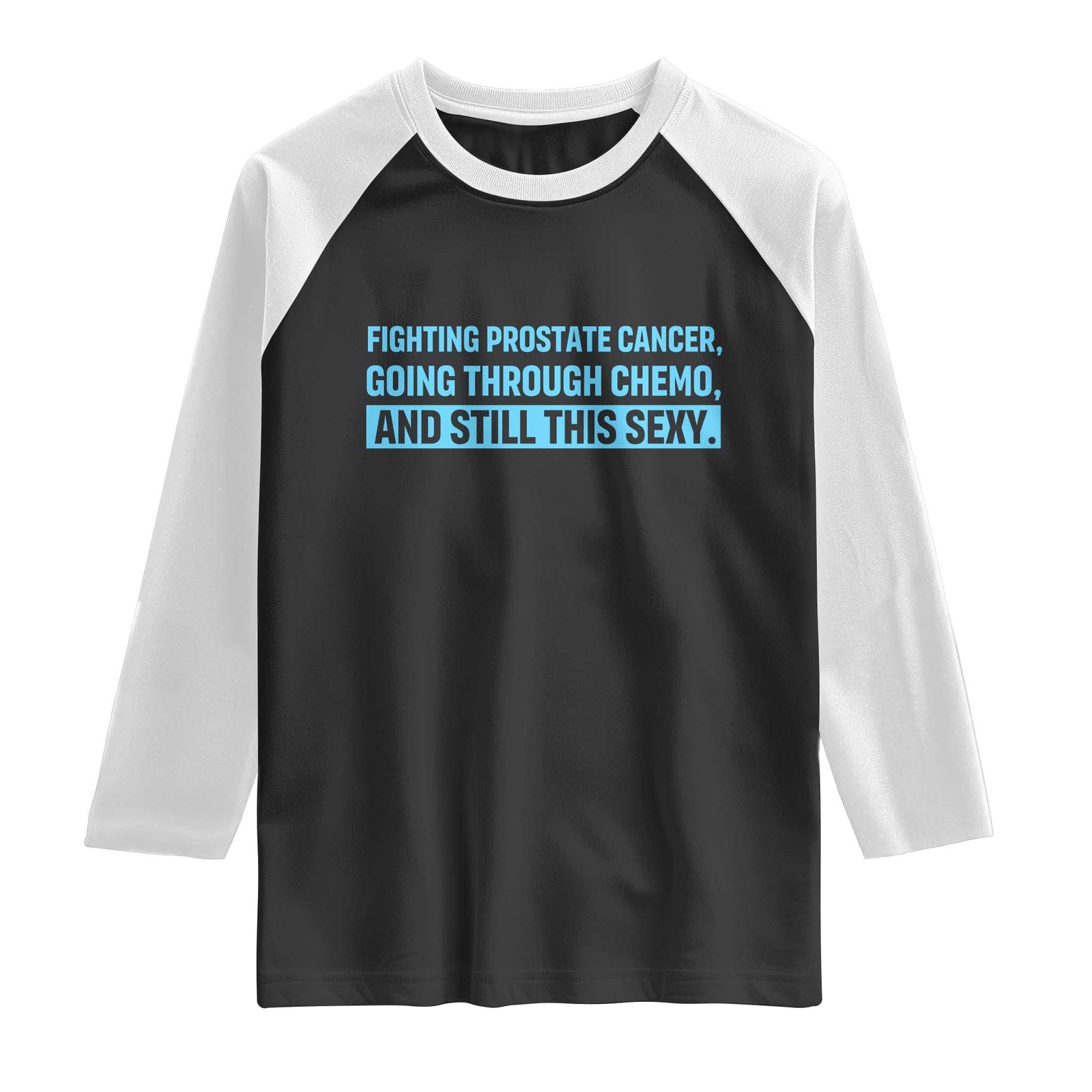 Funny Prostate Cancer Awareness Raglan Shirt Going Through Chemo Still This Sexy TS10 Black White Print Your Wear