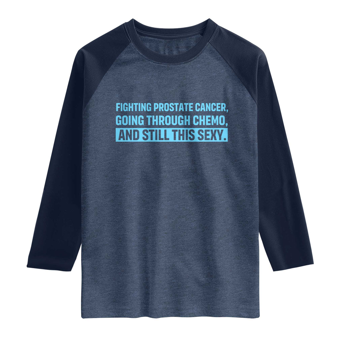 Funny Prostate Cancer Awareness Raglan Shirt Going Through Chemo Still This Sexy TS10 Heather Denim Navy Print Your Wear
