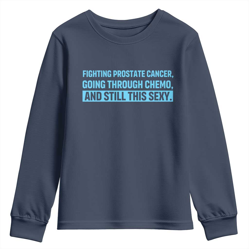 Funny Prostate Cancer Awareness Youth Sweatshirt Going Through Chemo Still This Sexy TS10 Navy Print Your Wear
