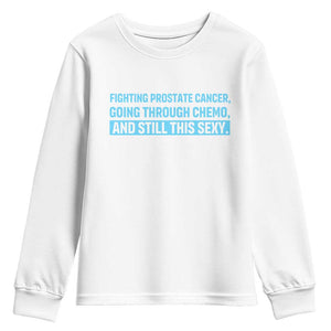Funny Prostate Cancer Awareness Youth Sweatshirt Going Through Chemo Still This Sexy TS10 White Print Your Wear