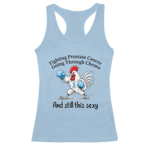 Funny Prostate Cancer Awareness Rooster Graphic Racerback Tank Top Going Through Chemo Still This Sexy TS10 Light Blue Print Your Wear