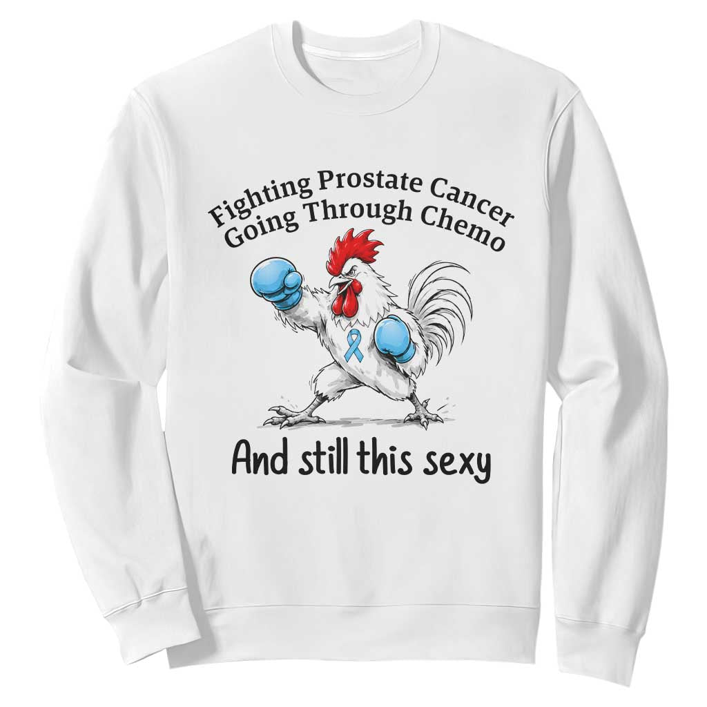 Funny Prostate Cancer Awareness Rooster Graphic Sweatshirt Going Through Chemo Still This Sexy TS10 White Print Your Wear