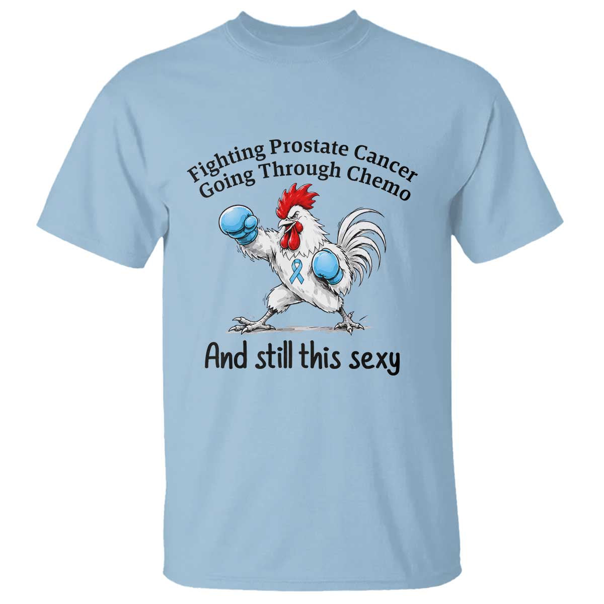 Funny Prostate Cancer Awareness Rooster Graphic T Shirt Going Through Chemo Still This Sexy TS10 Light Blue Print Your Wear